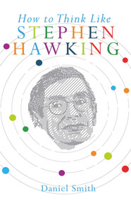 How to Think Like Stephen Hawking by Daniel Smith, 9781782435600