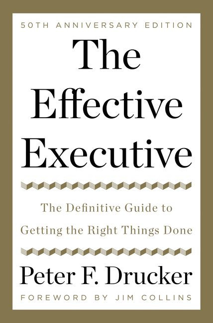 The Effective Executive (The Definitive Guide to Getting the Right Things Done) - 9780062574343 by Peter F. Drucker, Jim Collins, Zachary First, 9780062574343