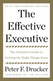 The Effective Executive (The Definitive Guide to Getting the Right Things Done) - 9780062574343 by Peter F. Drucker, Jim Collins, Zachary First, 9780062574343