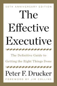 The Effective Executive (The Definitive Guide to Getting the Right Things Done) - 9780062574343 by Peter F. Drucker, Jim Collins, Zachary First