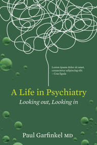 A Life in Psychiatry (Looking Out, Looking In) by Paul Garfinkel, 9780991741175
