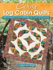 Curvy Log Cabin Quilts (Make Perfect Curvy Log Cabin Blocks Easily with No Math and No Measuring) by Jean Ann Wright, 9781935726685
