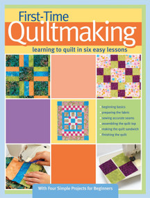 First-Time Quiltmaking (Learning to Quilt in Six Easy Lessons) by Editors at Landauer Publishing, 9781935726234