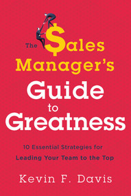 The Sales Manager's Guide to Greatness (Ten Essential Strategies for Leading Your Team to the Top) by Kevin F. Davis, 9781626343887