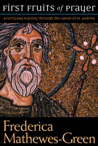 First Fruits of Prayer: A Forty-Day Journey through the Canon of St. Andrew by Frederica Mathewes-Green, 9781557256119
