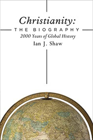 Christianity: The Biography (2000 Years of Global History) by Ian J. Shaw, 9780310536284