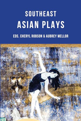 Southeast Asian Plays by Alfian Sa'at, Floy Quintos, Nguyen Đăng Chuong, Jean Tay, Joned Suryatmoko, Ann Lee, Tew Bunnag, Chhon Sina, Aubrey Mellor, Cheryl Robson, 9781906582869