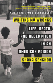 Writing My Wrongs (Life, Death, and Redemption in an American Prison) by Shaka Senghor, 9781101907313