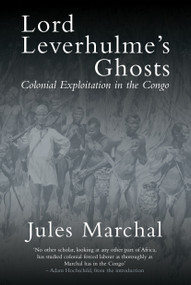 Lord Leverhulme's Ghosts (Colonial Exploitation in the Congo) - 9781784786311 by Jules Marchal, Adam Hochschild, Martin Thom, 9781784786311