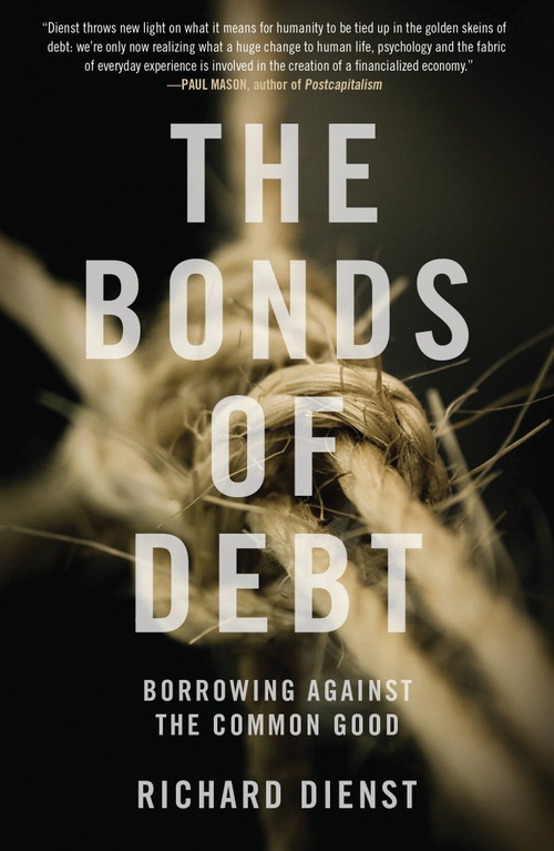 The Bonds of Debt (Borrowing Against the Common Good) - 9781784786533 by Richard Dienst, 9781784786533