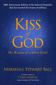 Kiss of God (20th Anniversary Edition) (The Wisdom of a Silent Child) by Marshall Stewart Ball, Chris Martin, Habib Sadeghi, Troylyn Ball, 9781682613108
