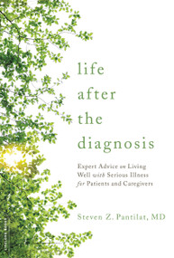 Life after the Diagnosis (Expert Advice on Living Well with Serious Illness for Patients and Caregivers) by Steven Pantilat, 9780738219387