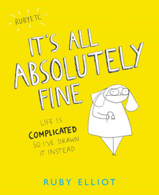 It's All Absolutely Fine (Life Is Complicated So I've Drawn It Instead) by Ruby Elliot, 9781449480424