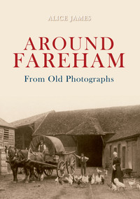 Around Fareham from Old Photographs by Alice James, 9781848686120