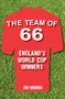 The Team of '66 England's World Cup Winners by Jim Morris, 9781445636665