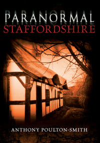 Paranormal Staffordshire by Anthony Poulton-Smith, 9781445603360