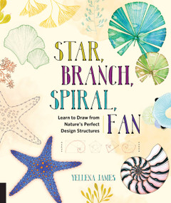 Star, Branch, Spiral, Fan (Learn to Draw from Nature's Perfect Design Structures) by Yellena James, 9781631591495