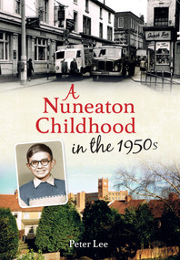 A Nuneaton Childhood in the 1950s by Peter Lee, 9781445641539