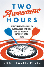Two Awesome Hours (Science-Based Strategies to Harness Your Best Time and Get Your Most Important Work Done) - 9780062326126 by Josh Davis, 9780062326126