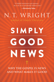 Simply Good News (Why the Gospel Is News and What Makes It Good) - 9780062334350 by N. T. Wright