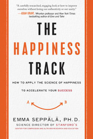 The Happiness Track (How to Apply the Science of Happiness to Accelerate Your Success) - 9780062344014 by Emma Seppala, 9780062344014
