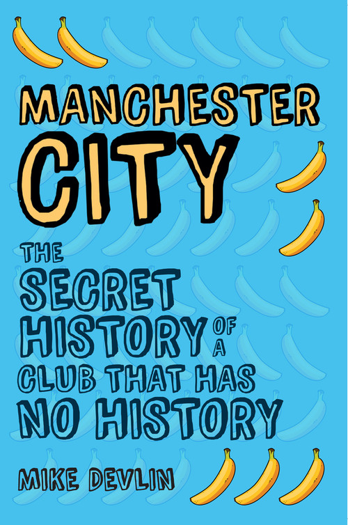 Manchester City (The Secret History of a Club That Has No History) by Mike Devlin, 9781445648101
