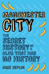 Manchester City (The Secret History of a Club That Has No History) by Mike Devlin, 9781445648101