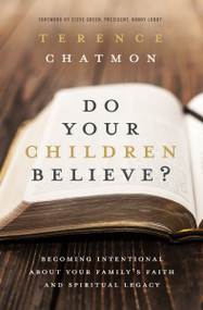 Do Your Children Believe? (Becoming Intentional About Your Family's Faith and Spiritual Legacy) by Terence Chatmon, 9780718078263