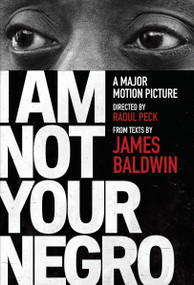I Am Not Your Negro (A Companion Edition to the Documentary Film Directed by Raoul Peck) by James Baldwin, Raoul Peck, 9780525434696