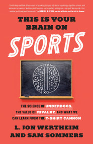 This Is Your Brain on Sports (The Science of Underdogs, the Value of Rivalry, and What We Can Learn from the T-Shirt Cannon) by L. Jon Wertheim, Sam Sommers, 9780553447422
