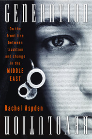 Generation Revolution (On the Front Line Between Tradition and Change in the Middle East) by Rachel Aspden, 9781590518557