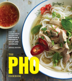 The Pho Cookbook (Easy to Adventurous Recipes for Vietnam's Favorite Soup and Noodles) by Andrea Nguyen, 9781607749585