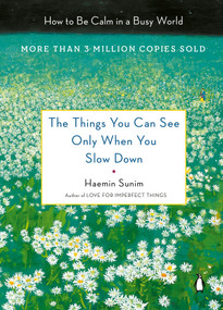 The Things You Can See Only When You Slow Down (How to Be Calm in a Busy World) by Haemin Sunim, Chi-Young Kim, Haemin Sunim, Youngcheol Lee, 9780143130772