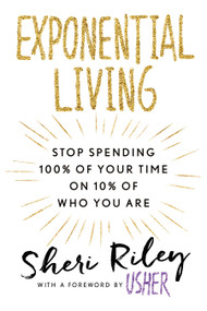 Exponential Living (Stop Spending 100% of Your Time on 10% of Who You Are) by Sheri Riley, Usher, 9781101989029