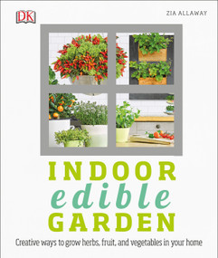 Indoor Edible Garden (Creative Ways to Grow Herbs, Fruits, and Vegetables in Your Home) by Zia Allaway, 9781465456878