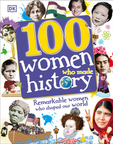 100 Women Who Made History (Remarkable Women Who Shaped Our World) by DK, 9781465456885