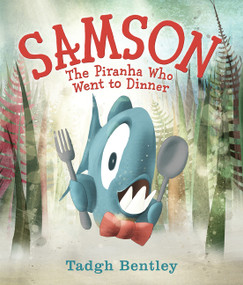 Samson: The Piranha Who Went to Dinner by Tadgh Bentley, Tadgh Bentley, 9780062335371