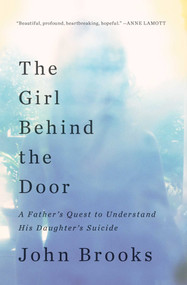 The Girl Behind the Door (A Father's Quest to Understand His Daughter's Suicide) by John Brooks, 9781501128363
