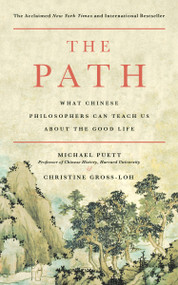 The Path (What Chinese Philosophers Can Teach Us About the Good Life) by Michael Puett, Christine Gross-Loh, 9781476777849