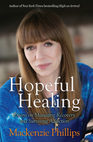 Hopeful Healing (Essays on Managing Recovery and Surviving Addiction) by Mackenzie Phillips, 9781582705705
