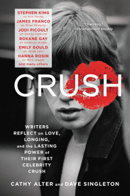 CRUSH (Writers Reflect on Love, Longing, and the Lasting Power of Their First Celebrity Crush) by Cathy Alter, Dave Singleton, 9780062399564