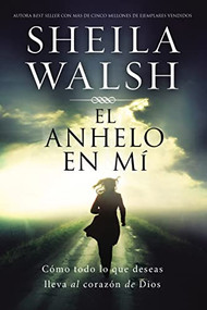 El anhelo en mí (Cómo todo lo que deseas lleva al corazón de Dios) (Spanish Edition) by Sheila Walsh, 9780718085438