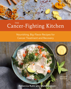 The Cancer-Fighting Kitchen, Second Edition (Nourishing, Big-Flavor Recipes for Cancer Treatment and Recovery [A Cookbook]) by Rebecca Katz, Mat Edelson, 9780399578717