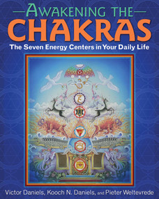 Awakening the Chakras (The Seven Energy Centers in Your Daily Life) by Victor Daniels, Kooch N. Daniels, Pieter Weltevrede, Pieter Weltevrede, 9781620555873
