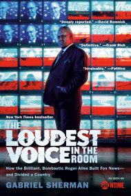 The Loudest Voice in the Room (How the Brilliant, Bombastic Roger Ailes Built Fox News--and Divided a Country) - 9780812982732 by Gabriel Sherman, 9780812982732