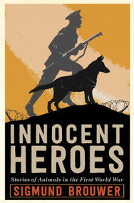 Innocent Heroes (Stories of animals in the First World War) by Sigmund Brouwer, 9781101918463