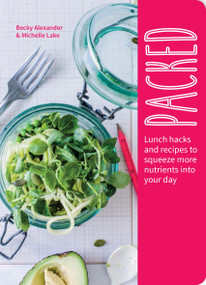 Packed (Lunch Hacks to Squeeze More Nutrients Into Your Day) by Becky Alexander, Michelle Lake, 9781848993150