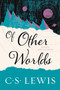 Of Other Worlds (Essays and Stories) by C. S. Lewis, 9780062643544