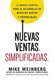 Nuevas ventas. Simplificadas. (El manual esencial para el desarrollo de posibles y nuevos negocios) (Spanish Edition) by Mike Weinberg, 9780718086923