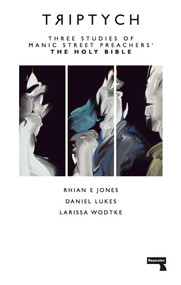 Triptych (Three Studies of Manic Street Preachers' The Holy Bible) by Larissa Wodtke, Rhian E. Jones, Daniel Lukes, 9781910924983